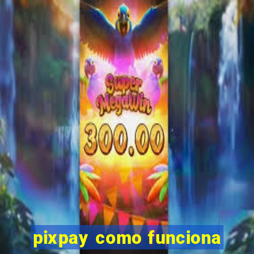 pixpay como funciona